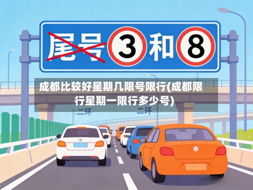 成都比较好星期几限号限行(成都限行星期一限行多少号)-第2张图片