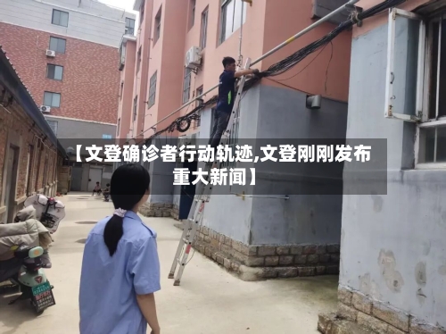 【文登确诊者行动轨迹,文登刚刚发布重大新闻】