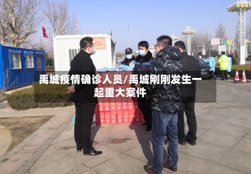 禹城疫情确诊人员/禹城刚刚发生一起重大案件