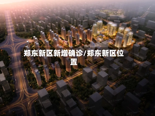 郑东新区新增确诊/郑东新区位置