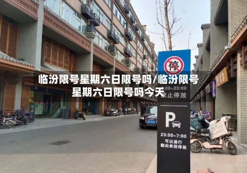 临汾限号星期六日限号吗/临汾限号星期六日限号吗今天