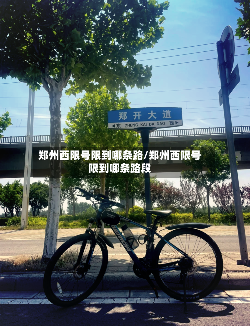 郑州西限号限到哪条路/郑州西限号限到哪条路段-第2张图片