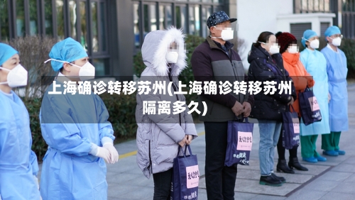 上海确诊转移苏州(上海确诊转移苏州隔离多久)-第2张图片