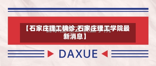 【石家庄理工确诊,石家庄理工学院最新消息】
