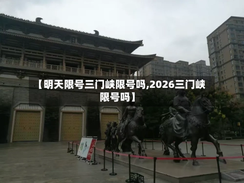 【明天限号三门峡限号吗,2026三门峡限号吗】