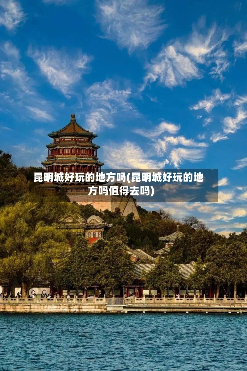 昆明城好玩的地方吗(昆明城好玩的地方吗值得去吗)-第2张图片