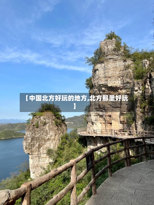 【中国北方好玩的地方,北方那里好玩】-第2张图片