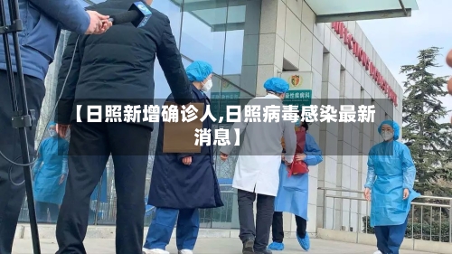 【日照新增确诊人,日照病毒感染最新消息】-第3张图片