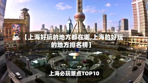 【上海好玩的地方都在哪,上海的好玩的地方排名榜】-第2张图片