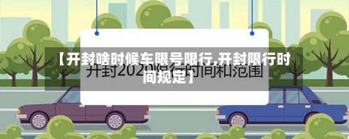 【开封啥时候车限号限行,开封限行时间规定】