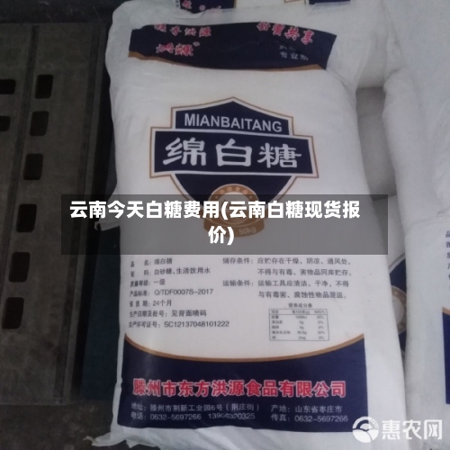 云南今天白糖费用(云南白糖现货报价)-第3张图片