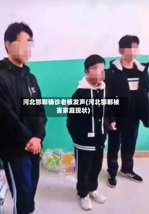 河北邯郸确诊老板发声(河北邯郸被害家庭现状)