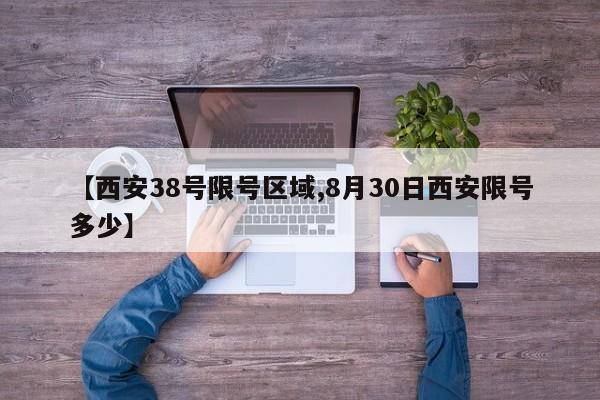 【西安38号限号区域,8月30日西安限号多少】