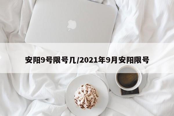 安阳9号限号几/2021年9月安阳限号