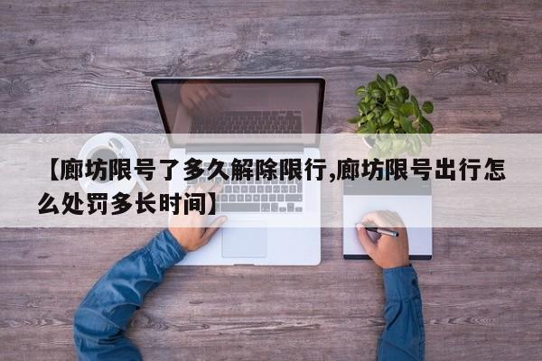 【廊坊限号了多久解除限行,廊坊限号出行怎么处罚多长时间】