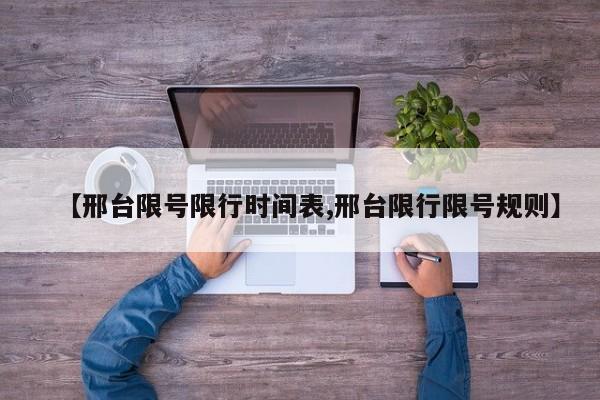 【邢台限号限行时间表,邢台限行限号规则】