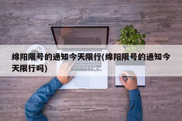 绵阳限号的通知今天限行(绵阳限号的通知今天限行吗)