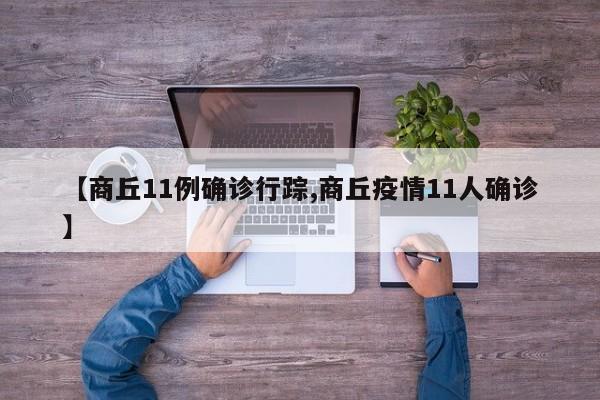 【商丘11例确诊行踪,商丘疫情11人确诊】