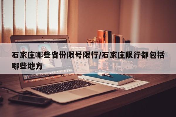 石家庄哪些省份限号限行/石家庄限行都包括哪些地方