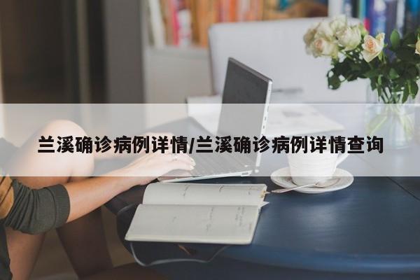 兰溪确诊病例详情/兰溪确诊病例详情查询