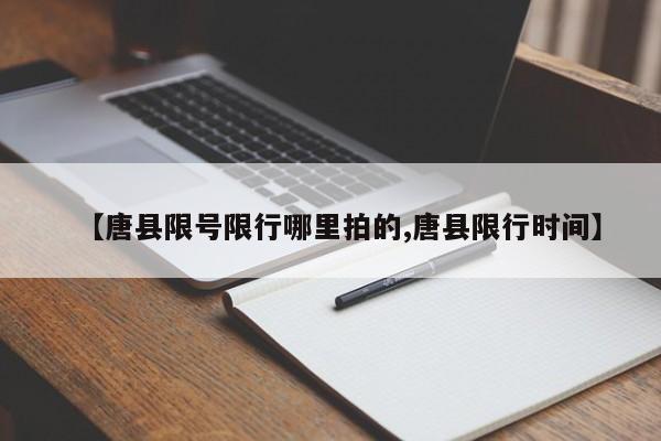 【唐县限号限行哪里拍的,唐县限行时间】