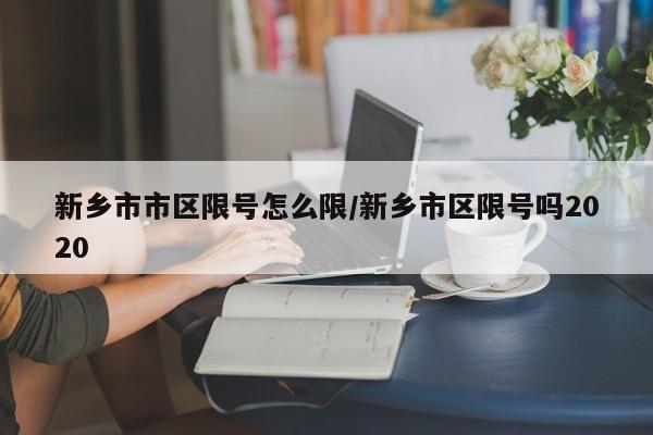新乡市市区限号怎么限/新乡市区限号吗2020