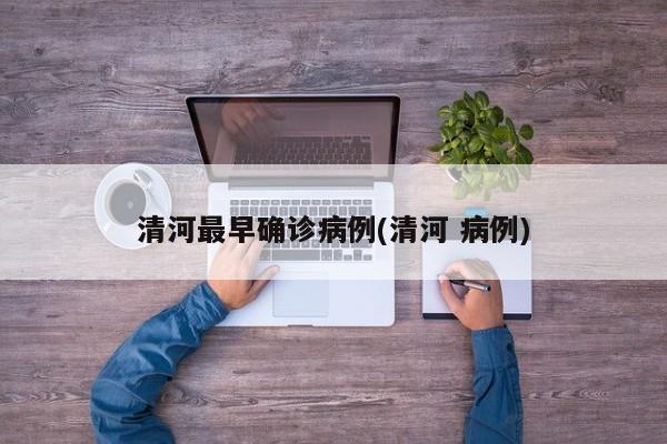 清河最早确诊病例(清河 病例)