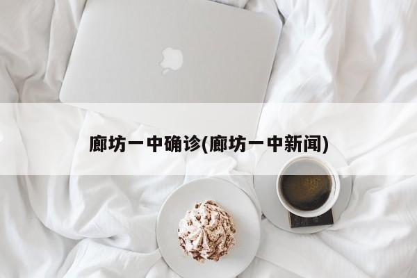 廊坊一中确诊(廊坊一中新闻)