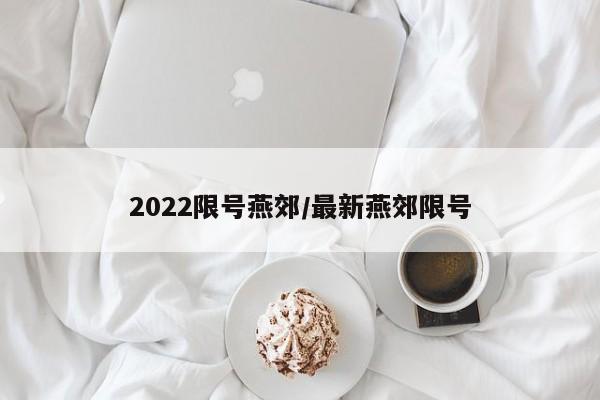 2022限号燕郊/最新燕郊限号