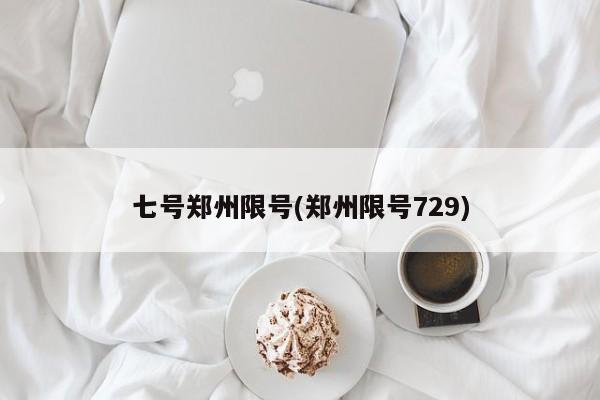 七号郑州限号(郑州限号729)