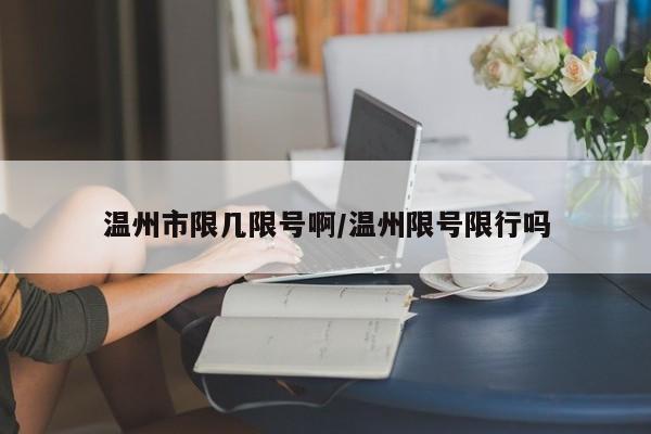 温州市限几限号啊/温州限号限行吗