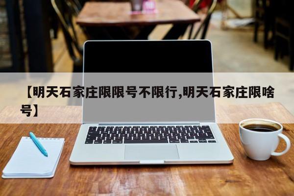 【明天石家庄限限号不限行,明天石家庄限啥号】