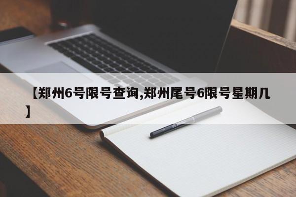 【郑州6号限号查询,郑州尾号6限号星期几】