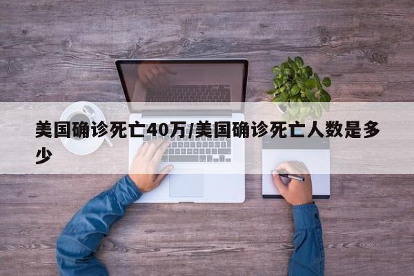 美国确诊死亡40万/美国确诊死亡人数是多少