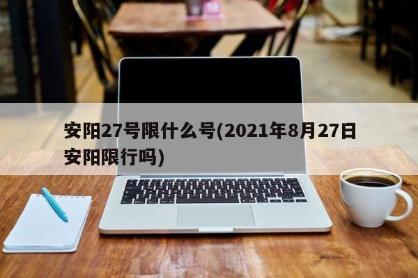 安阳27号限什么号(2021年8月27日安阳限行吗)