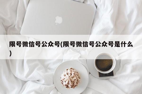 限号微信号公众号(限号微信号公众号是什么)