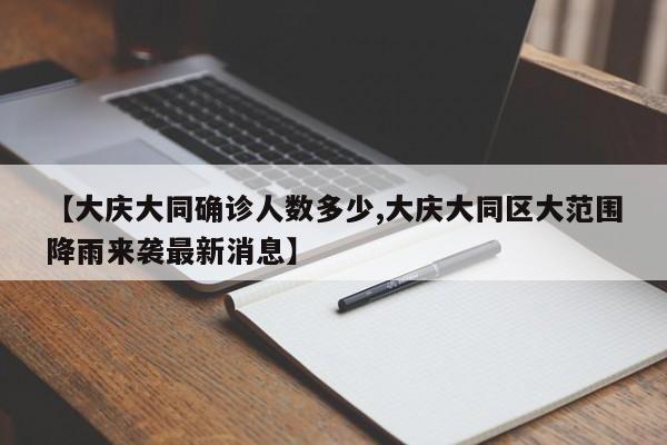【大庆大同确诊人数多少,大庆大同区大范围降雨来袭最新消息】