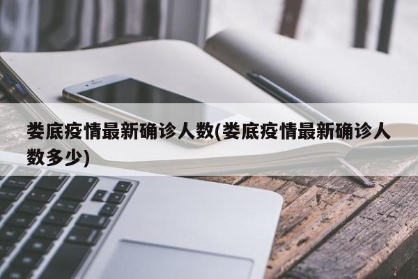 娄底疫情最新确诊人数(娄底疫情最新确诊人数多少)