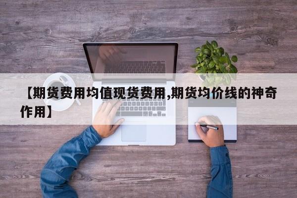 【期货费用均值现货费用,期货均价线的神奇作用】