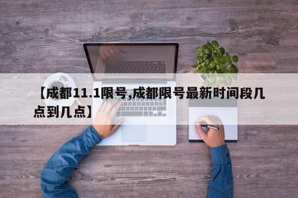 【成都11.1限号,成都限号最新时间段几点到几点】